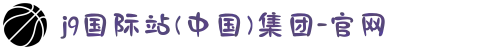 j9国际站(中国)集团-官网